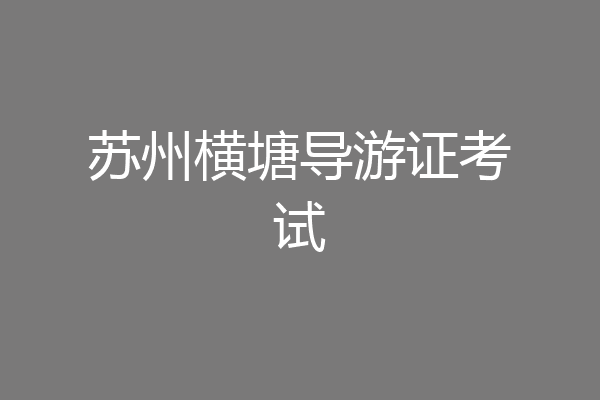 苏州横塘导游证考试