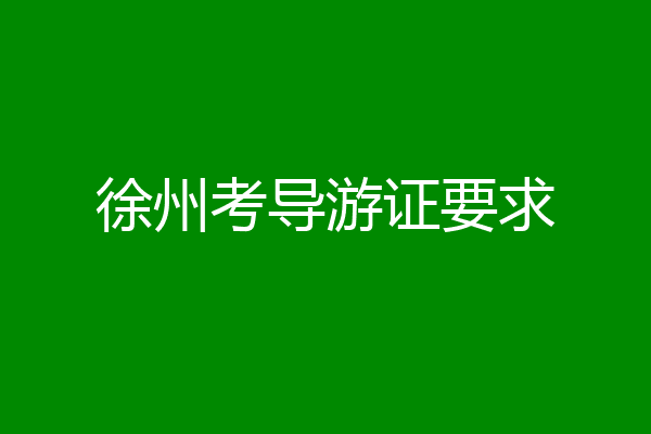徐州考导游证要求