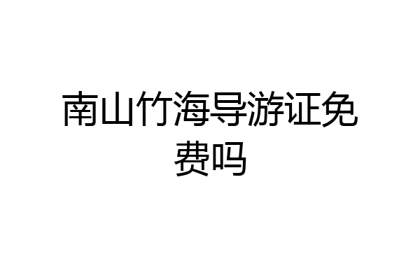南山竹海导游证免费吗