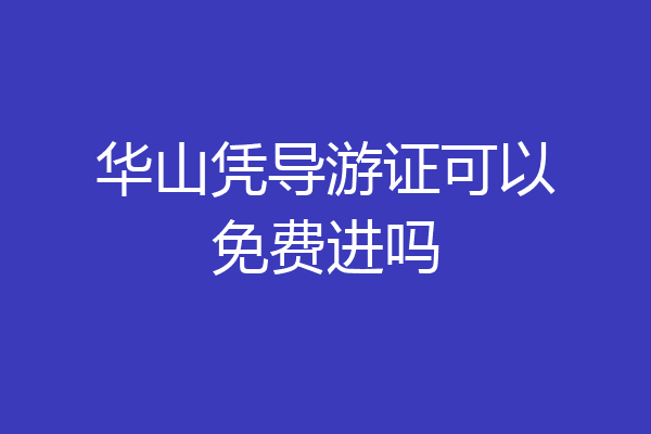 华山凭导游证可以免费进吗