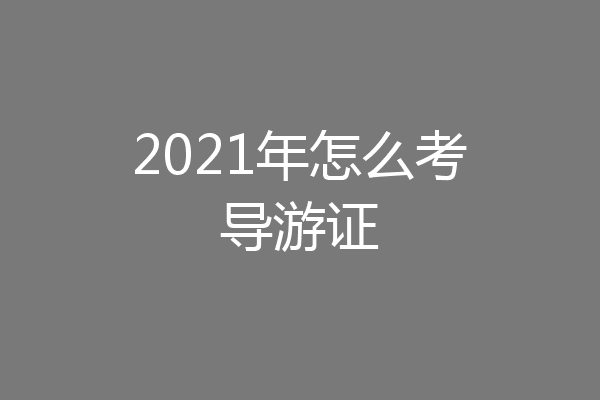 2021年怎么考导游证