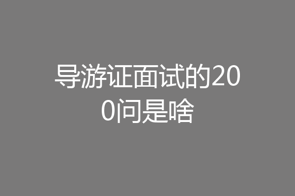 导游证面试的200问是啥