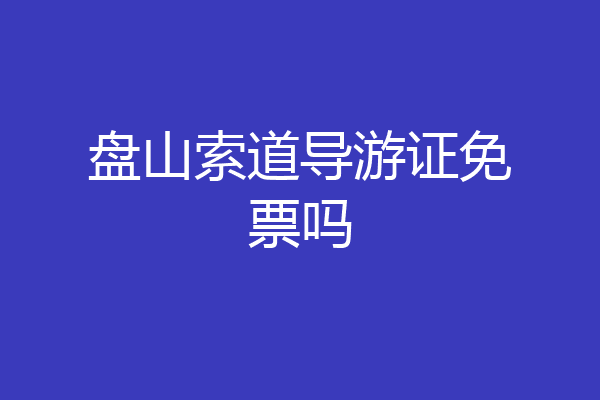 盘山索道导游证免票吗