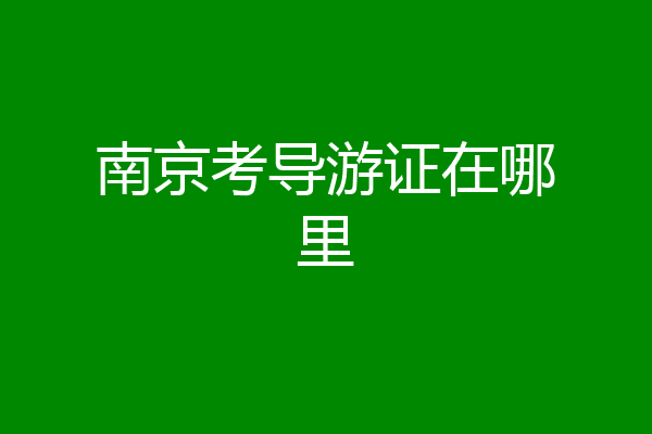 南京考导游证在哪里