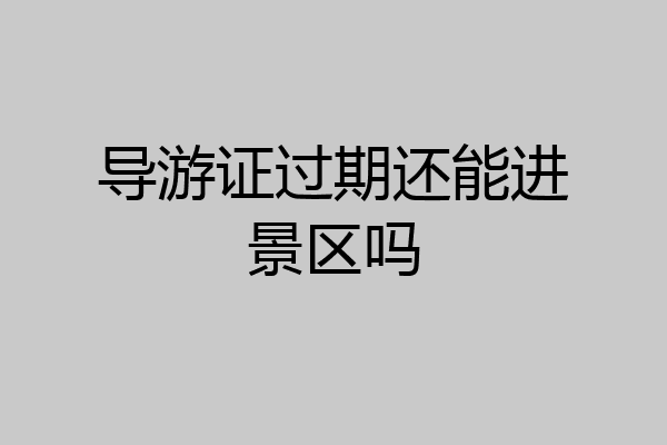 导游证过期还能进景区吗