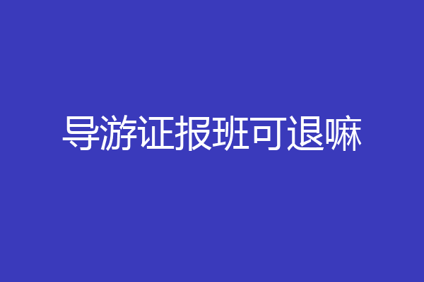 导游证报班可退嘛