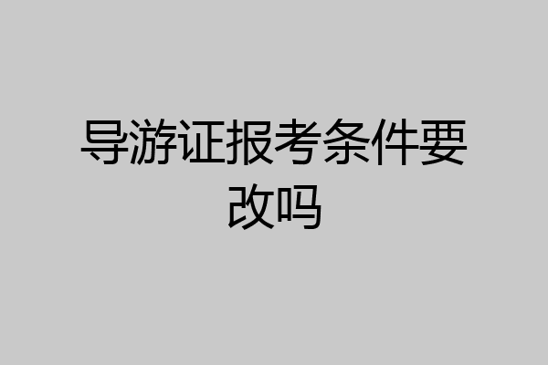 导游证报考条件要改吗