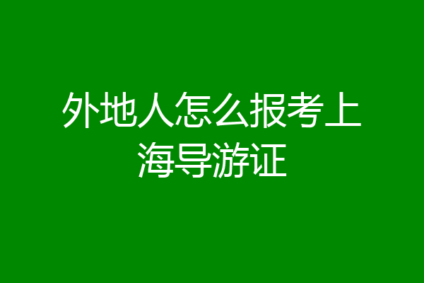 外地人怎么报考上海导游证