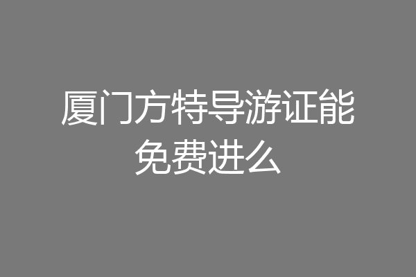 厦门方特导游证能免费进么