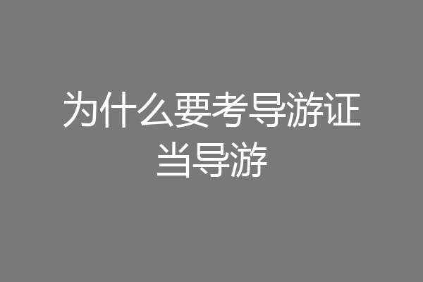 为什么要考导游证当导游