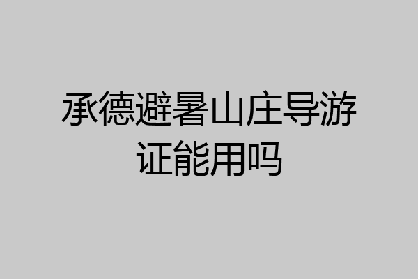 承德避暑山庄导游证能用吗