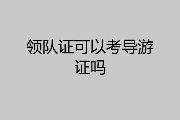 领队证可以考导游证吗