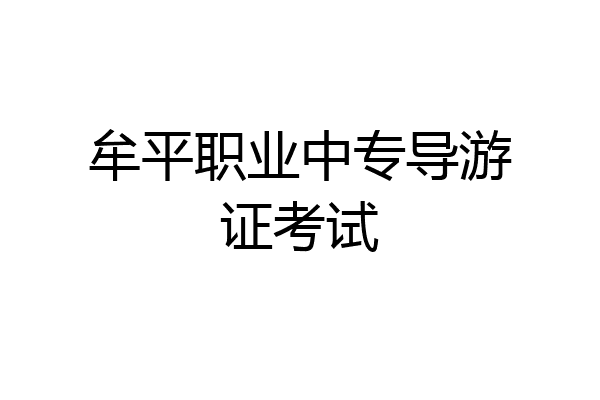 牟平职业中专导游证考试