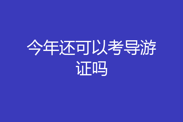 今年还可以考导游证吗
