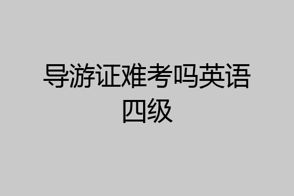 导游证难考吗英语四级