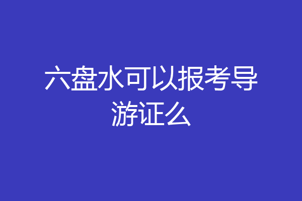 六盘水可以报考导游证么
