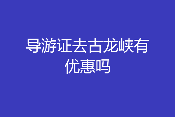 导游证去古龙峡有优惠吗