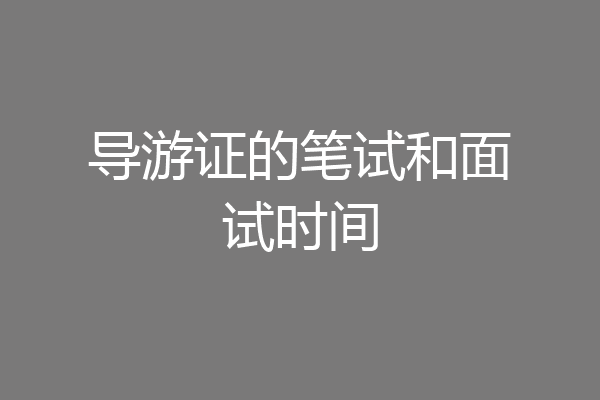 导游证的笔试和面试时间