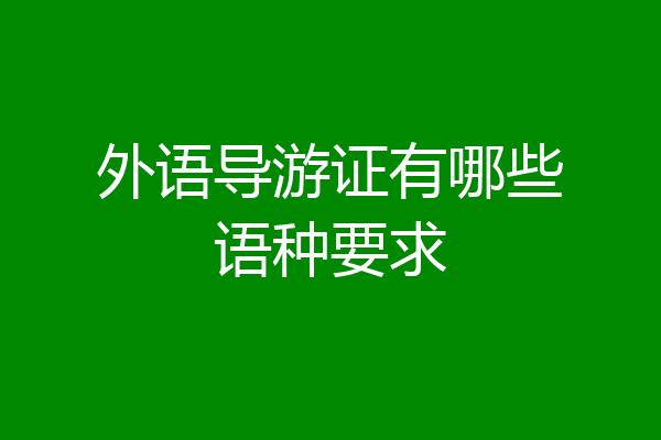 外语导游证有哪些语种要求