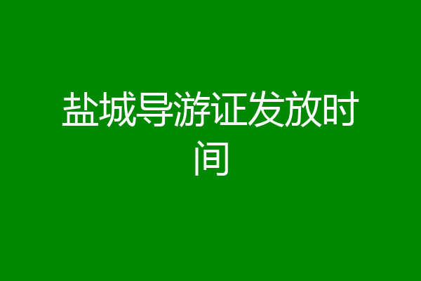 盐城导游证发放时间