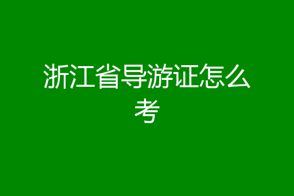 浙江省导游证怎么考