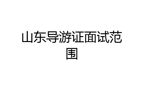 山东导游证面试范围
