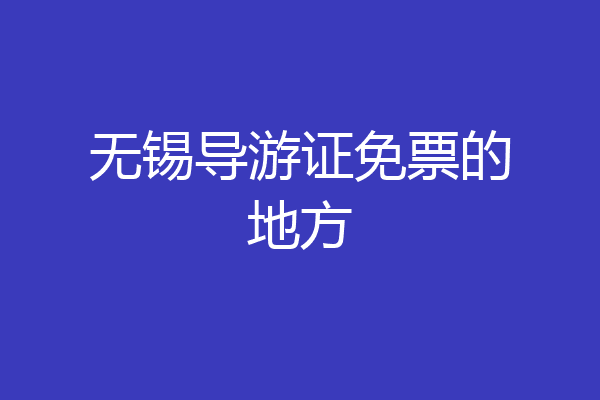 无锡导游证免票的地方