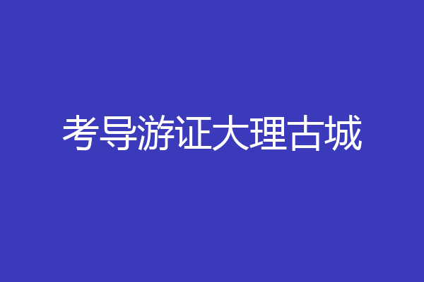 考导游证大理古城
