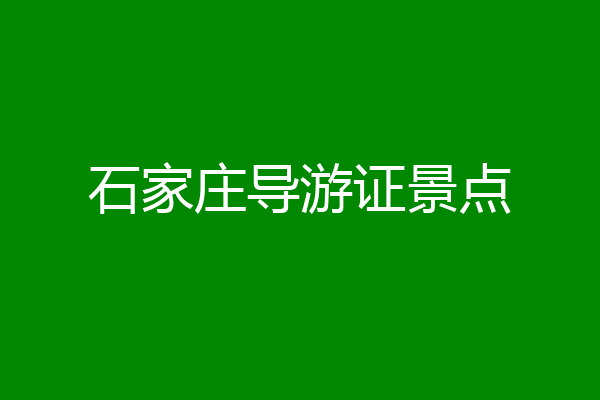 石家庄导游证景点