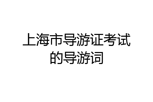 上海市导游证考试的导游词
