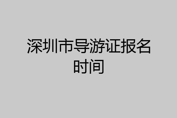 深圳市导游证报名时间