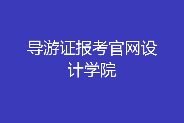 导游证报考官网设计学院