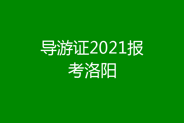 导游证2021报考洛阳