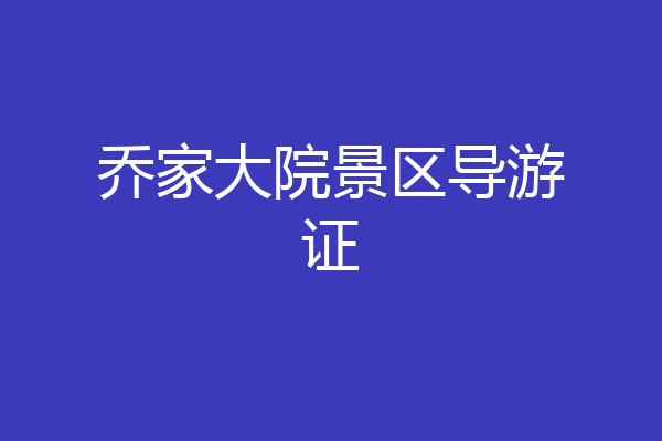 乔家大院景区导游证
