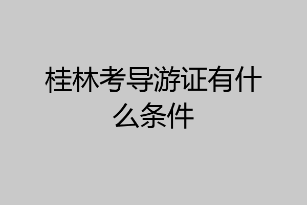 桂林考导游证有什么条件