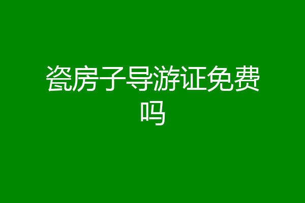 瓷房子导游证免费吗