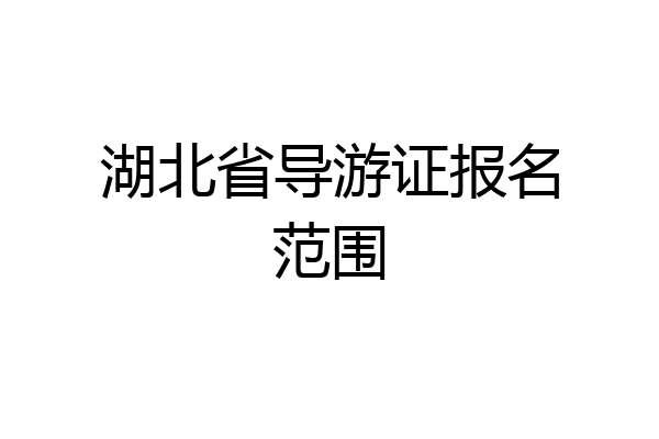 湖北省导游证报名范围