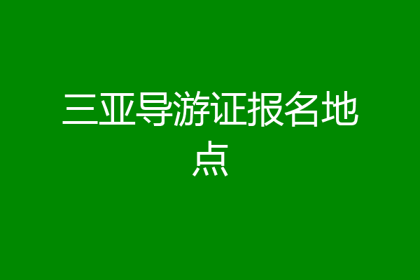 三亚导游证报名地点