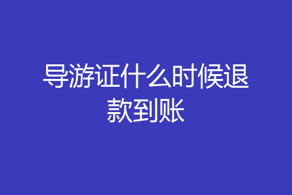 导游证什么时候退款到账
