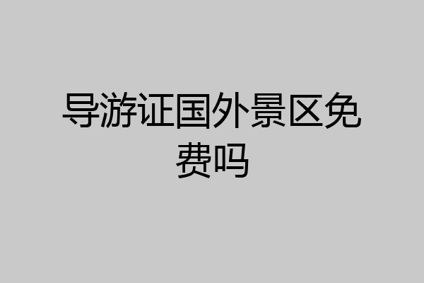 导游证国外景区免费吗