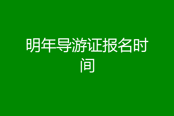 明年导游证报名时间