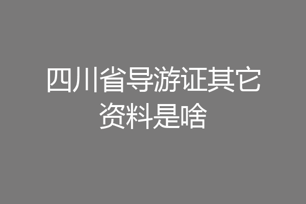 四川省导游证其它资料是啥