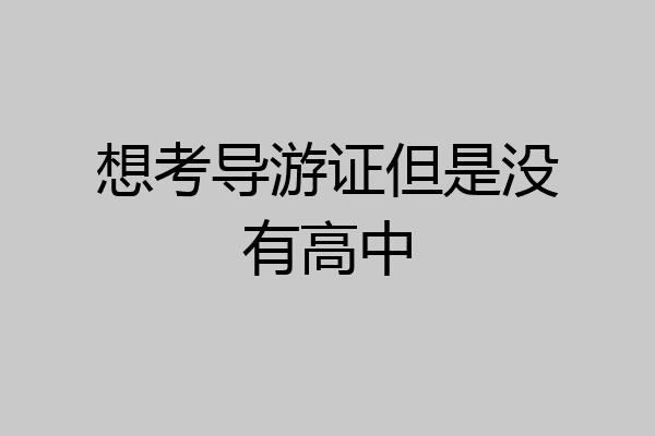 想考导游证但是没有高中