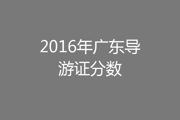 2016年广东导游证分数