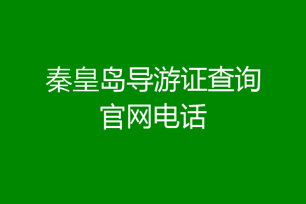 秦皇岛导游证查询官网电话