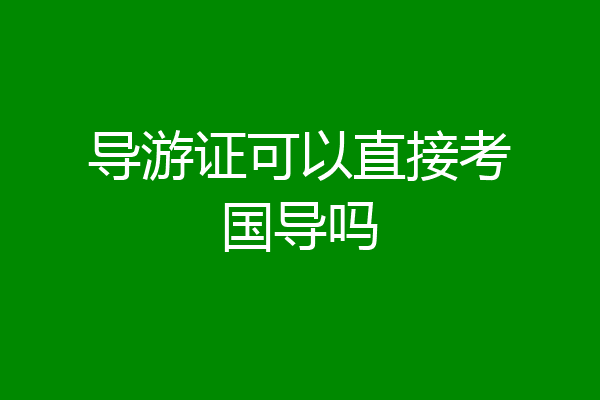 导游证可以直接考国导吗