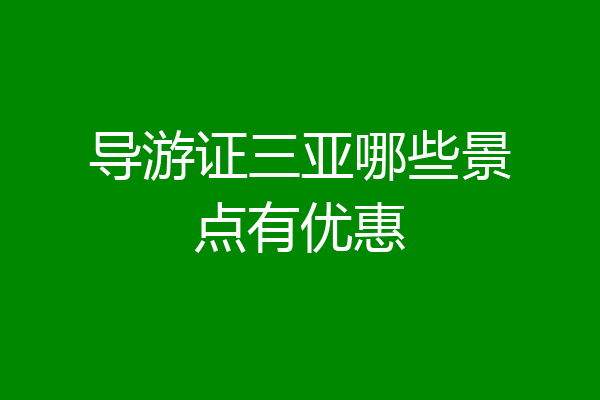 导游证三亚哪些景点有优惠