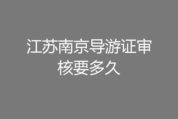 江苏南京导游证审核要多久