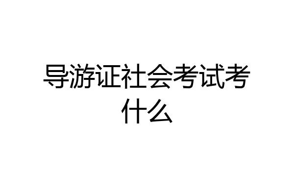 导游证社会考试考什么