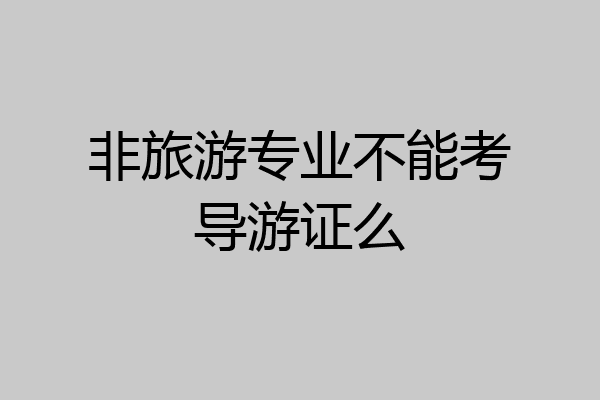 非旅游专业不能考导游证么